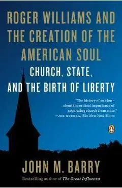 Roger Williams and the Creation of the American Soul: Church, State, and the Birth of Liberty - John M. Barry