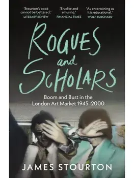 Rogues and Scholars. Boom and Bust in the London Art Market, 1945–2000, Paperback/James Stourton
