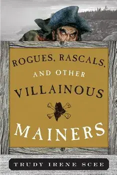 Rogues, Rascals, and Other Villainous Mainers, Paperback/Trudy Irene Scee