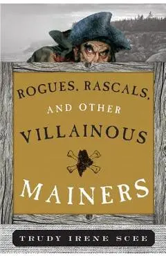 Rogues, Rascals, and Other Villainous Mainers - Trudy Irene Scee