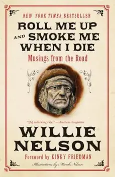 Roll Me Up and Smoke Me When I Die: Musings from the Road, Paperback/Willie Nelson