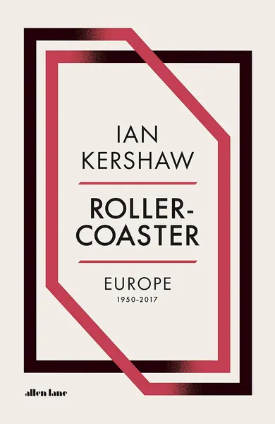 Roller-Coaster: Europe, 1950-2017 | Ian Kershaw