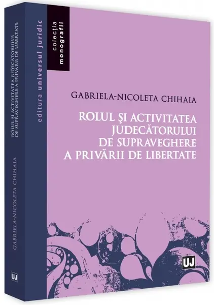 Rolul si activitatea judecatorului de supraveghere a privarii de libertate | Gabriela-Nicoleta Chihaia