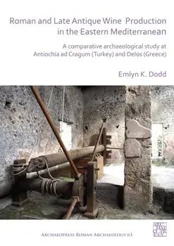 Roman and Late Antique Wine Production in the Eastern Mediterranean. A Comparative Archaeological Study at Antiochia ad Cragum (Turkey) and Delos (Greece), Paperback/Emlyn K. Dodd