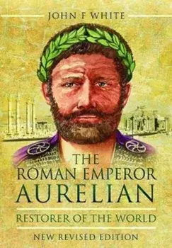 Roman Emperor Aurelian. Restorer of the World - New Revised Edition, Paperback/John F White
