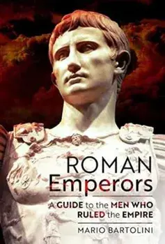 Roman Emperors. A Guide to the Men Who Ruled the Empire, Hardback/Mario Bartolini