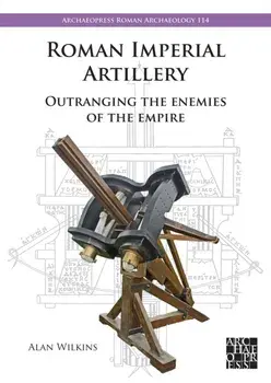 Roman Imperial Artillery. Outranging the Enemies of the Empire, Paperback/Alan Wilkins