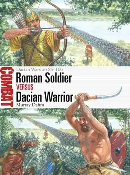 Roman Soldier vs Dacian Warrior. Dacian Wars AD 85–106, Paperback/Dr Murray Dahm