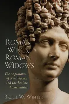 Roman Wives, Roman Widows: The Appearance of New Women and the Pauline Communities, Paperback/Bruce W. Winter
