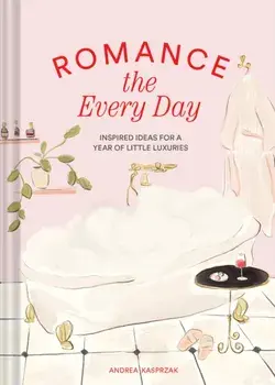 Romance the Every Day. Inspired Ideas for a Year of Little Luxuries, Hardback/Andrea Kasprzak