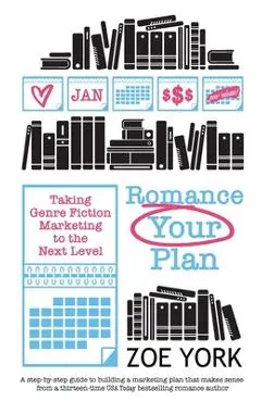 Romance Your Plan: Taking Genre Fiction Marketing to the Next Level - Zoe York