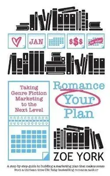 Romance Your Plan: Taking Genre Fiction Marketing to the Next Level, Paperback/Zoe York