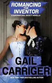 Romancing the Inventor: A Supernatural Society Novella, Paperback/Gail Carriger