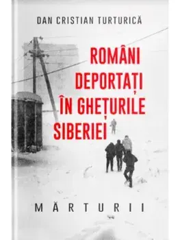 Romani deportati in gheturile Siberiei. Marturii/Dan Cristian Turturica