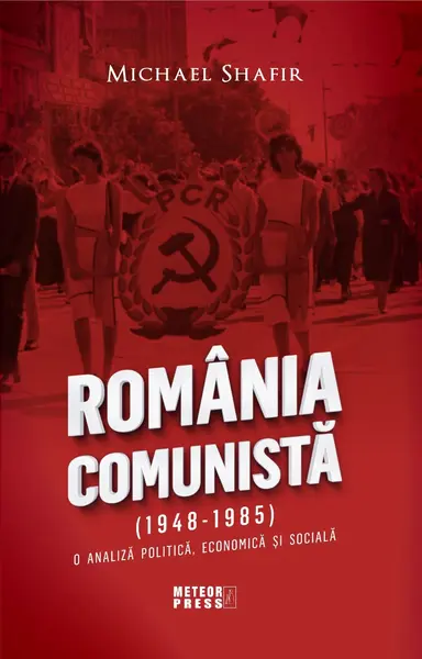 Romania Comunista (1948-1985). O analiza politica, economica si sociala