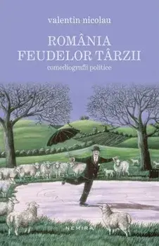 Romania feudelor tarzii. Comediografii politice/Valentin Nicolau