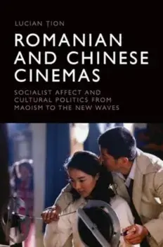 Romanian and Chinese Cinemas. Socialist Affect and Cultural Politics from Maoism to the New Waves, Hardback/Lucian ion