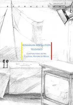 Romanian Revolution Televised. Contributions to the Cultural History of Media/Konrad Petrovszki, Ovidiu Tichindeleanu