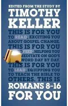 Romans 8 - 16 for You: For Reading, for Feeding, for Leading - Timothy Keller