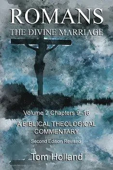 Romans The Divine Marriage Volume 2 Chapters 9-16: A Biblical Theological Commentary, Second Edition Revised, Paperback/Tom Holland