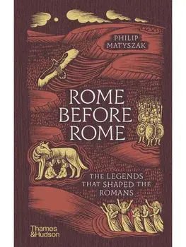 Rome Before Rome. The Legends that Shaped the Romans, Hardback/Philip Matyszak