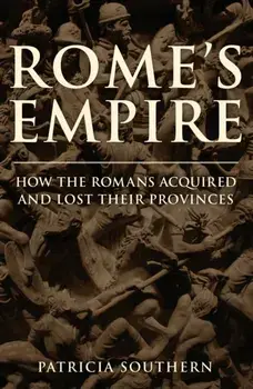 Rome's Empire. How the Romans Acquired and Lost Their Provinces, Hardback/Patricia Southern