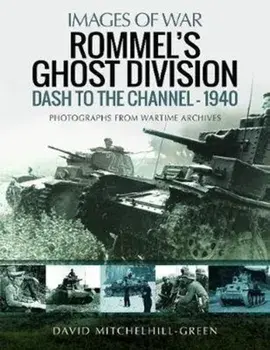 Rommel's Ghost Division: Dash to the Channel - 1940. Rare Photographs from Wartime Archives, Paperback/David Mitchelhill-Green