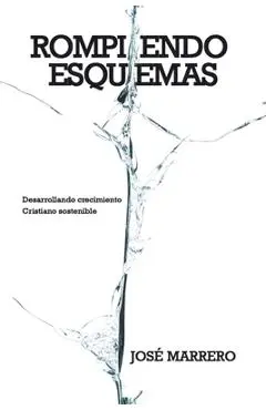 Rompiendo esquemas: Desarrollando crecimiento cristiano sostenible - José Marrero