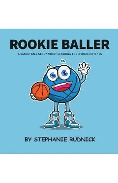 Rookie Baller: A Basketball Story About Learning From Your Mistakes - Stephanie Rudnick