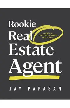 Rookie Real Estate Agent: Launch a Limitless Career That Lasts - Jay Papasan
