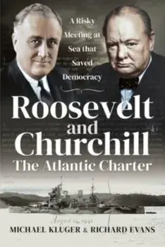 Roosevelt and Churchill The Atlantic Charter. A Risky Meeting at Sea that Saved Democracy, Paperback/Evans, Richard
