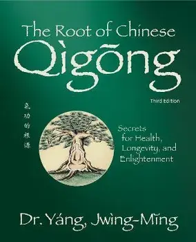 Root of Chinese Qigong 3rd. Ed.: Secrets for Health, Longevity, and Enlightenment, Hardcover/Jwing-Ming Yang