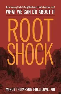 Root Shock: How Tearing Up City Neighborhoods Hurts America, and What We Can Do about It - Mindy Thompson Fullilove