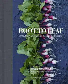 Root to Leaf: A Southern Chef Cooks Through the Seasons, Hardcover/Steven Satterfield