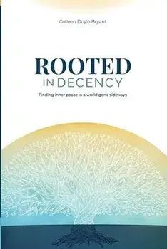 Rooted in Decency: Finding inner peace in a world gone sideways, Paperback/Colleen Doyle Bryant