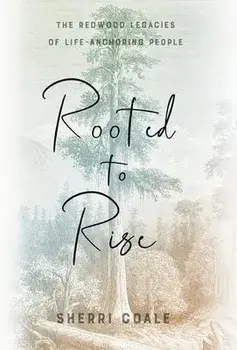 Rooted to Rise: The Redwood Legacies of Life-Anchoring People, Hardcover/Sherri Coale