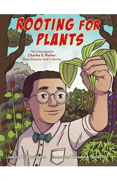 Rooting for Plants: The Unstoppable Charles S. Parker, Black Botanist and Collector - Janice N. Harrington