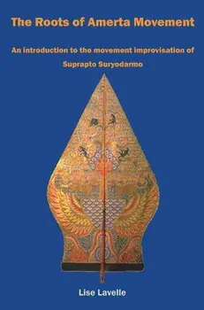 Roots of Amerta Movement. An introduction to the movement improvisation of Suprapto Suryodarmo, Paperback/Lise Lavelle