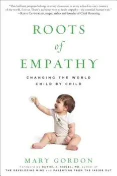 Roots of Empathy: Changing the World Child by Child, Paperback/Mary Gordon