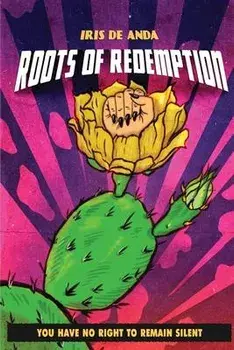 Roots of Redemption: You have no Right to remain Silent, Paperback/Iris De Anda
