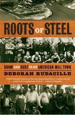 Roots of Steel: Boom and Bust in an American Mill Town - Deborah Rudacille