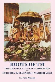 Roots of TM: The Transcendental Meditation of Guru Dev & Maharishi Mahesh Yogi, Paperback/Paul Mason