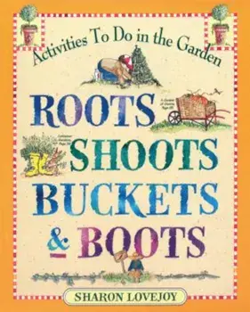 Roots Shoots Buckets & Boots: Gardening Together with Children, Paperback/Sharon Lovejoy