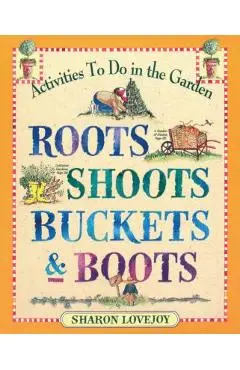 Roots Shoots Buckets & Boots: Gardening Together with Children - Sharon Lovejoy