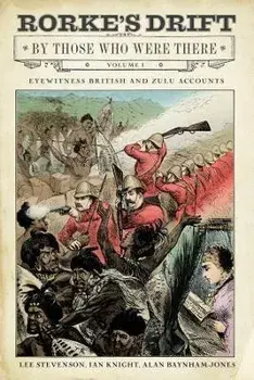 Rorke's Drift By Those Who Were There. Volume I, Hardback/Alan Baynham-Jones