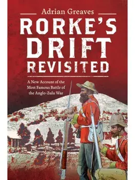 Rorke's Drift Revisited. A New Account of the Most Famous Battle of the Anglo-Zulu War, Hardback/Adrian Greaves