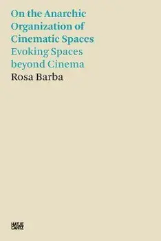 Rosa Barba. On the Anarchic Organization of Cinematic Spaces - Evoking Spaces beyond Cinema, Paperback/Rosa Barba