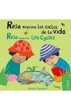 Rosa Explora Los Ciclos de la Vida/Rosa Explores Life Cycles - Jessica Spanyol