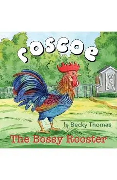 Roscoe the Bossy Rooster - Becky Thomas