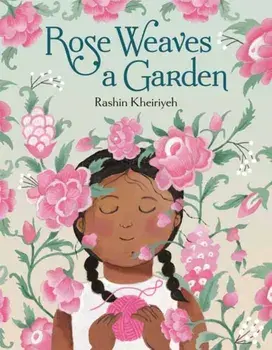 Rose Weaves a Garden, Hardback/Rashin Kheiriyeh